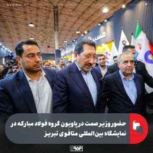 حضور وزیر صمت در پاویون گروه فولاد مبارکه در نمایشگاه بین‌المللی متافوی تبریز
