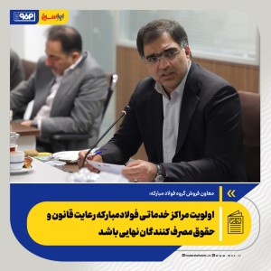 اولویت مراکز خدماتی فولادمبارکه رعایت قانون و حقوق مصرف کنندگان نهایی باشد