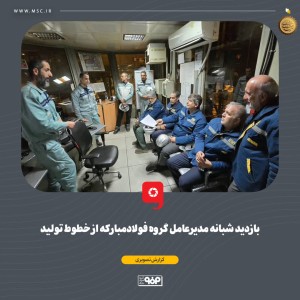 بازدید شبانه مدیرعامل گروه فولادمبارکه از خطوط تولید