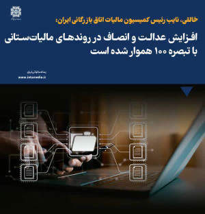 افزایش عدالت و انصاف در روند‌های مالیات‌ستانی با تبصره ۱۰۰