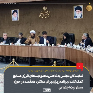 نمایندگان مجلس به کاهش محدودیت‌های انرژی صنایع کمک کنند/ برنامه‌ریزی برای عملکرد هدفمند در حوزه مسوولیت اجتماعی