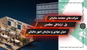 شرکت های معتمد مالیاتی پل ارتباطی مطمئن میان مؤدی و سازمان امور مالیاتی